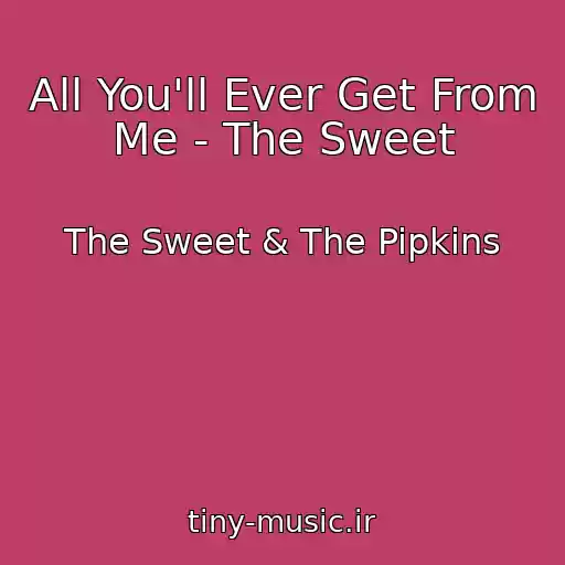 کاور آهنگ All You'll Ever Get From Me - The Sweet از The Sweet & The Pipkins