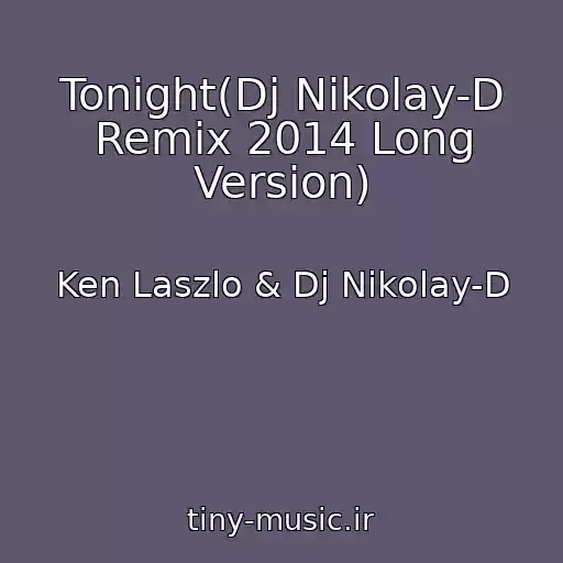 کاور آهنگ Tonight(Dj Nikolay-D Remix 2014 Long Version) از Ken Laszlo & Dj Nikolay-D