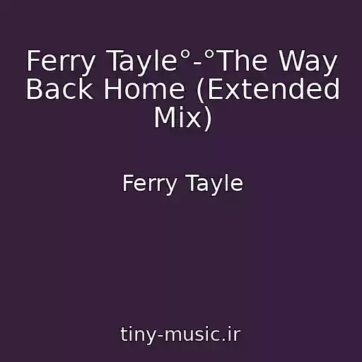 کاور آهنگ Ferry Tayle°-°The Way Back Home (Extended Mix) از Ferry Tayle