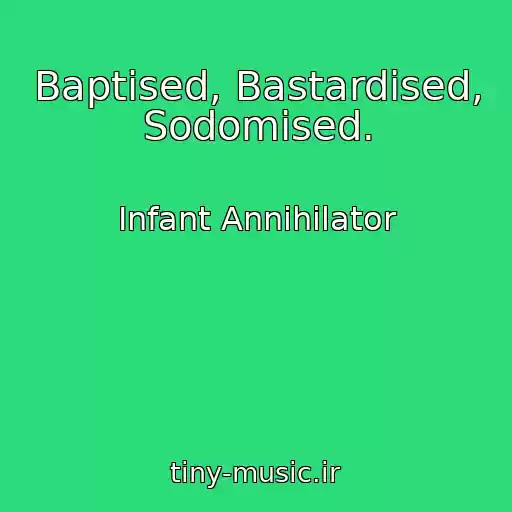 کاور آهنگ Baptised, Bastardised, Sodomised. از Infant Annihilator