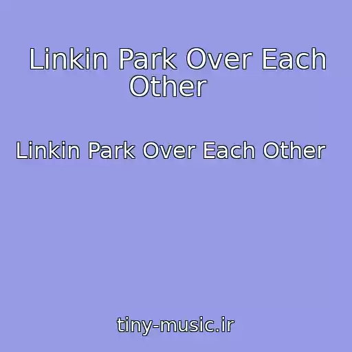 کاور آهنگ Linkin Park Over Each Other   از Linkin Park Over Each Other  