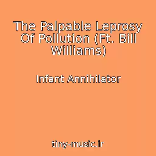 کاور آهنگ The Palpable Leprosy Of Pollution (Ft. Bill Williams) از Infant Annihilator