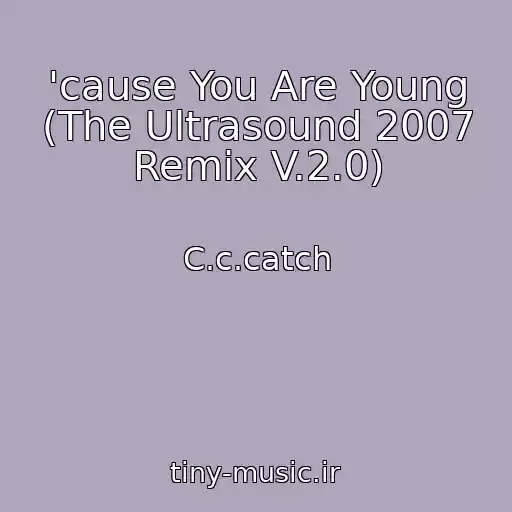کاور آهنگ 'cause You Are Young (The Ultrasound 2007 Remix V.2.0) از C.c.catch
