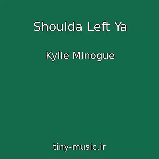 کاور آهنگ Shoulda Left Ya از Kylie Minogue