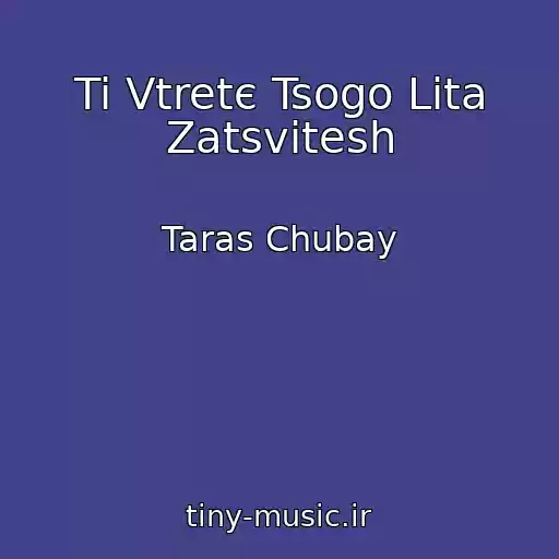 کاور آهنگ Ti Vtretє Tsogo Lіta Zatsvіtesh از Taras Chubay