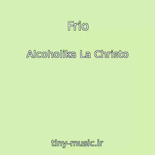 کاور آهنگ Frio از Alcoholika La Christo