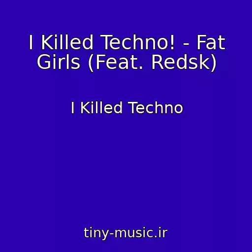 کاور آهنگ I Killed Techno! - Fat Girls (Feat. Redsk) از I Killed Techno