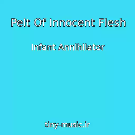 کاور آهنگ Pelt Of Innocent Flesh از Infant Annihilator