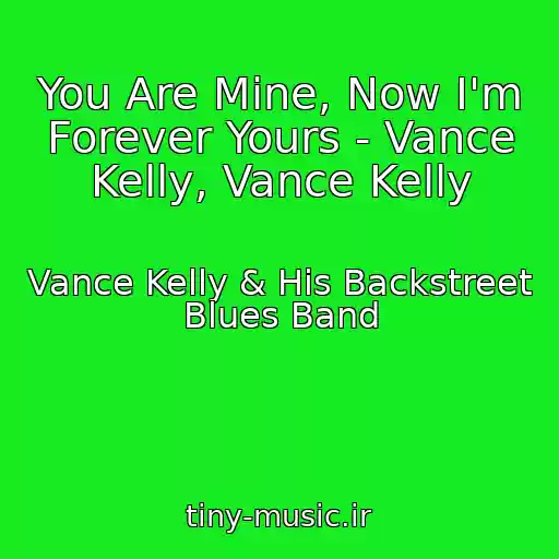 کاور آهنگ You Are Mine, Now I'm Forever Yours - Vance Kelly, Vance Kelly از Vance Kelly & His Backstreet Blues Band