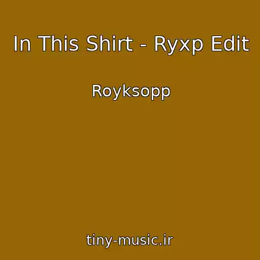 کاور آهنگ In This Shirt - Ryxp Edit از Royksopp