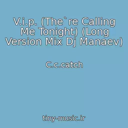 کاور آهنگ V.i.p. (The`re Calling Me Tonight) (Long Version Mix Dj Manaev) از C.c.catch