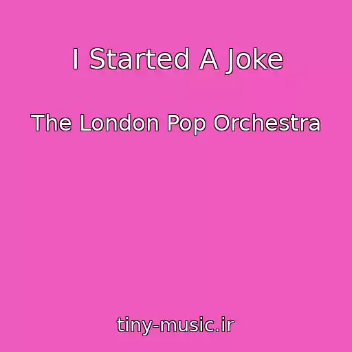 کاور آهنگ I Started A Joke از The London Pop Orchestra