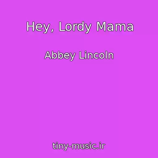 کاور آهنگ Hey, Lordy Mama از Abbey Lincoln