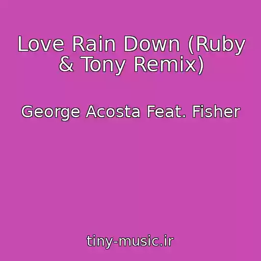 کاور آهنگ Love Rain Down (Ruby & Tony Remix) از George Acosta Feat. Fisher