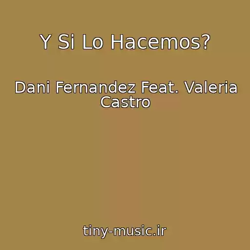 کاور آهنگ Y Si Lo Hacemos? از Dani Fernandez Feat. Valeria Castro