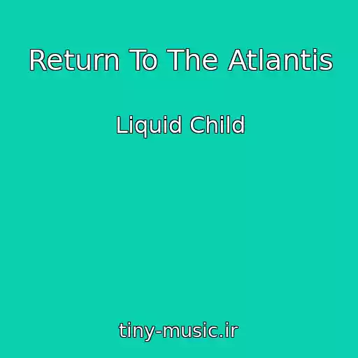 کاور آهنگ Return To The Atlantis از Liquid Child
