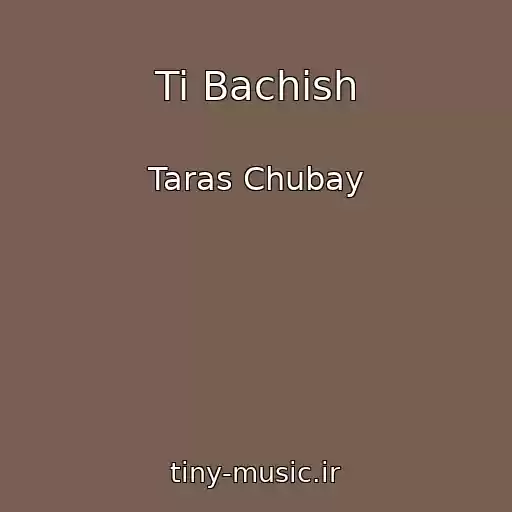 کاور آهنگ Ti Bachish از Taras Chubay