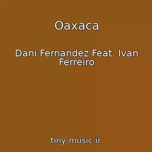 کاور آهنگ Oaxaca از Dani Fernandez Feat. Ivan Ferreiro