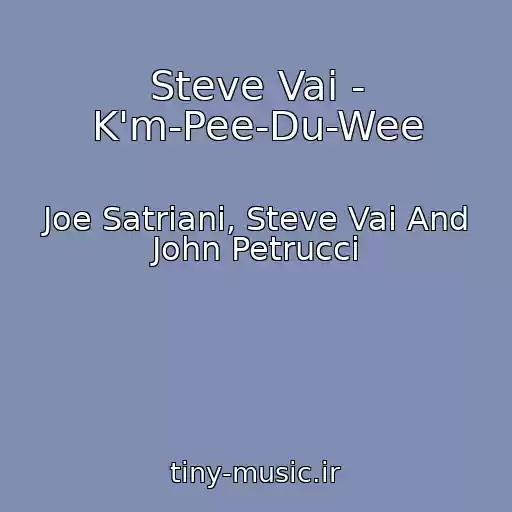 کاور آهنگ Steve Vai - K'm-Pee-Du-Wee از Joe Satriani, Steve Vai And John Petrucci
