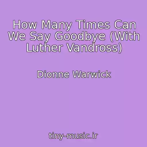 کاور آهنگ How Many Times Can We Say Goodbye (With Luther Vandross) از Dionne Warwick
