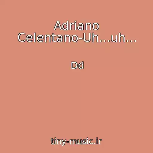 کاور آهنگ Adriano Celentano-Uh...uh... از Dd