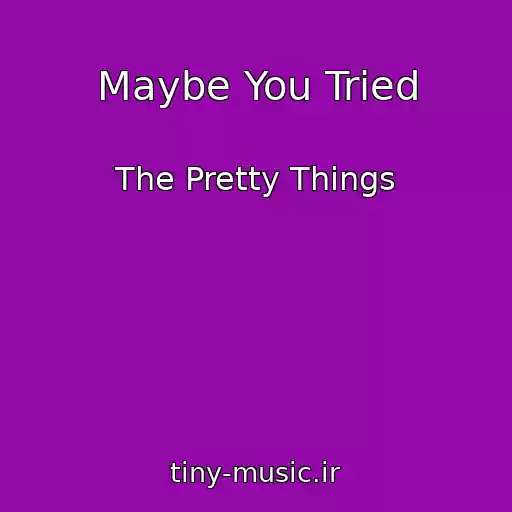 کاور آهنگ Maybe You Tried از The Pretty Things