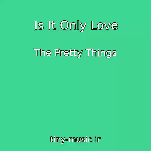 کاور آهنگ Is It Only Love از The Pretty Things