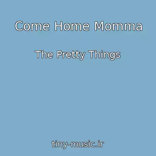 کاور آهنگ Come Home Momma از The Pretty Things