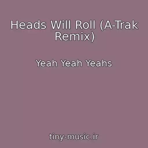 کاور آهنگ Heads Will Roll (A-Trak Remix) از Yeah Yeah Yeahs