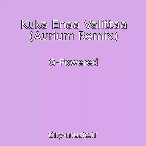کاور آهنگ Kuka Enaa Valittaa (Aurium Remix) از G-Powered