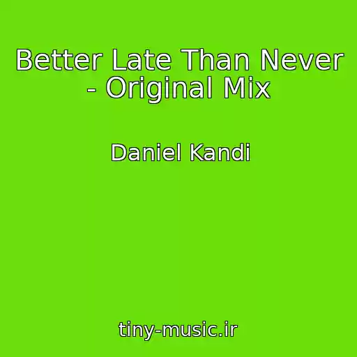 کاور آهنگ Better Late Than Never - Original Mix از Daniel Kandi
