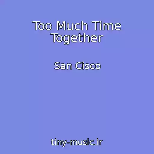 کاور آهنگ Too Much Time Together از San Cisco