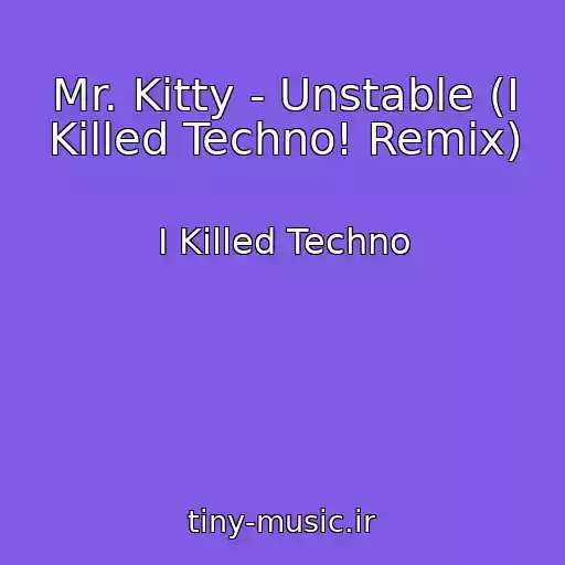 کاور آهنگ Mr. Kitty - Unstable (I Killed Techno! Remix) از I Killed Techno