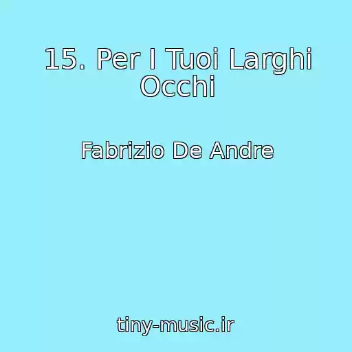 کاور آهنگ 15. Per I Tuoi Larghi Occhi از Fabrizio De Andre