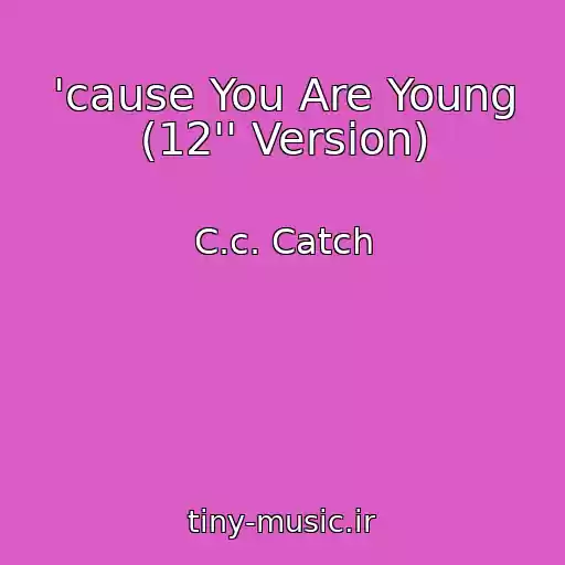 کاور آهنگ 'cause You Are Young (12'' Version) از C.c. Catch