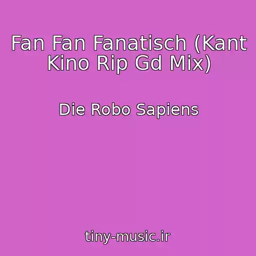 کاور آهنگ Fan Fan Fanatisch (Kant Kino Rip Gd Mix) از Die Robo Sapiens