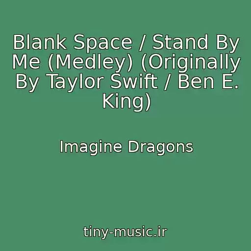 کاور آهنگ Blank Space / Stand By Me (Medley) (Originally By Taylor Swift / Ben E. King) از Imagine Dragons