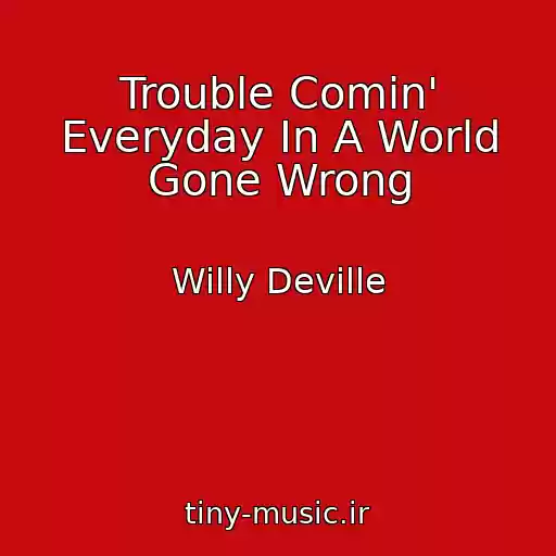 کاور آهنگ Trouble Comin' Everyday In A World Gone Wrong از Willy Deville