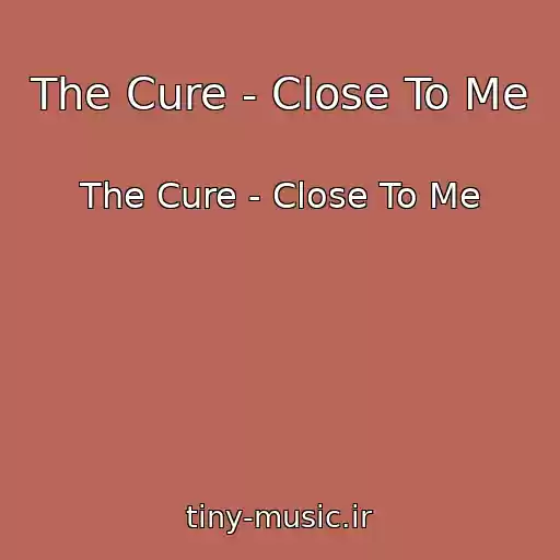 کاور آهنگ The Cure - Close To Me از The Cure - Close To Me