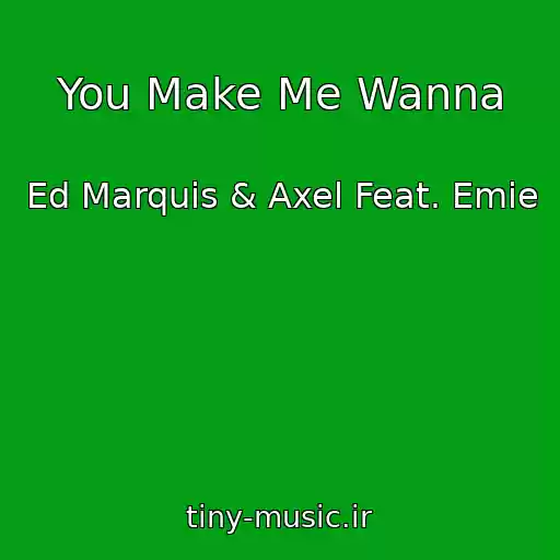 کاور آهنگ You Make Me Wanna از Ed Marquis & Axel Feat. Emie