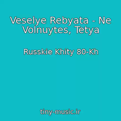 کاور آهنگ Veselye Rebyata - Ne Volnuytes, Tetya از Russkie Khity 80-Kh