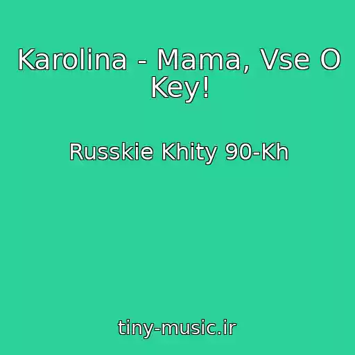 کاور آهنگ Karolina - Mama, Vse O Key! از Russkie Khity 90-Kh