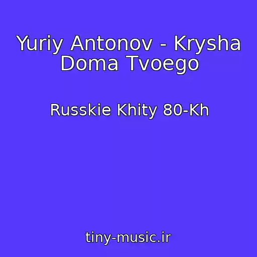 کاور آهنگ Yuriy Antonov - Krysha Doma Tvoego از Russkie Khity 80-Kh
