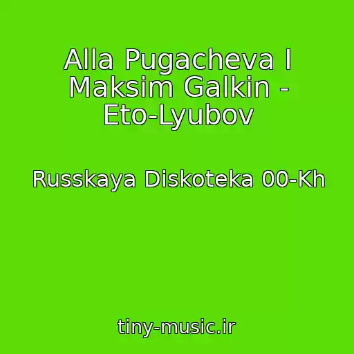 کاور آهنگ Alla Pugacheva I Maksim Galkin - Eto-Lyubov از Russkaya Diskoteka 00-Kh