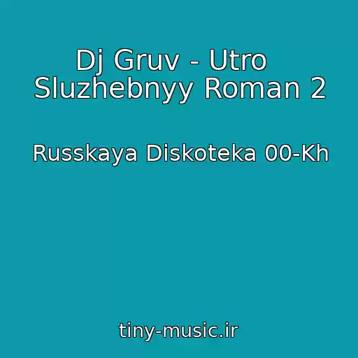کاور آهنگ Dj Gruv - Utro   Sluzhebnyy Roman 2 از Russkaya Diskoteka 00-Kh