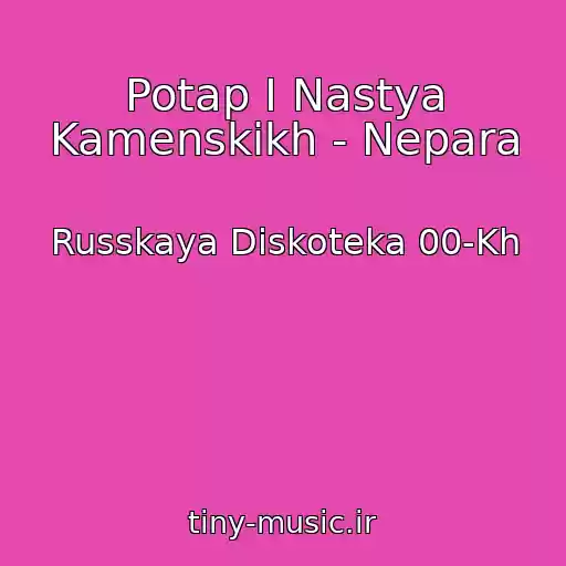 کاور آهنگ Potap I Nastya Kamenskikh - Nepara از Russkaya Diskoteka 00-Kh