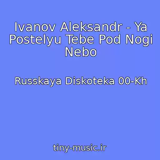 کاور آهنگ Ivanov Aleksandr - Ya Postelyu Tebe Pod Nogi Nebo از Russkaya Diskoteka 00-Kh