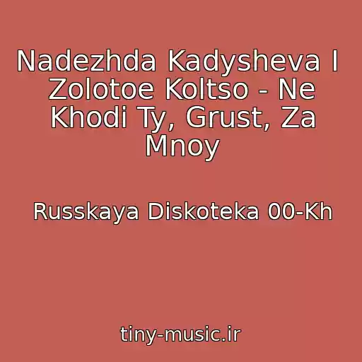 کاور آهنگ Nadezhda Kadysheva I  Zolotoe Koltso - Ne Khodi Ty, Grust, Za Mnoy از Russkaya Diskoteka 00-Kh