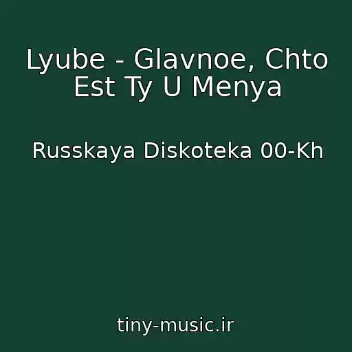 کاور آهنگ Lyube - Glavnoe, Chto Est Ty U Menya از Russkaya Diskoteka 00-Kh