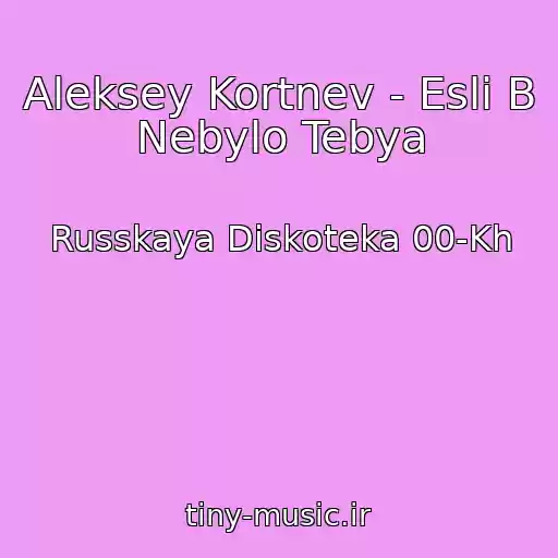 کاور آهنگ Aleksey Kortnev - Esli B Nebylo Tebya از Russkaya Diskoteka 00-Kh